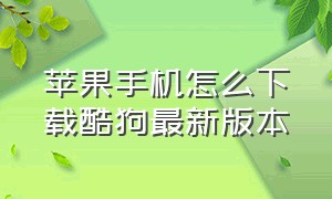 苹果手机怎么下载酷狗最新版本