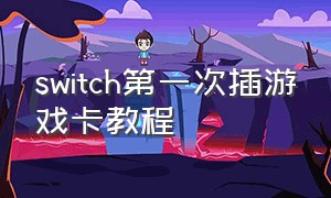 switch第一次插游戏卡教程