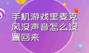 手机游戏里麦克风没声音怎么设置回来