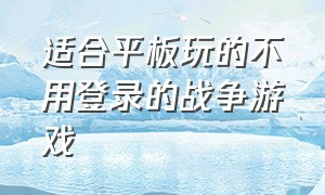 适合平板玩的不用登录的战争游戏