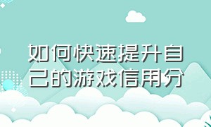 如何快速提升自己的游戏信用分