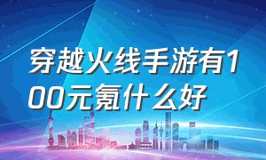 穿越火线手游有100元氪什么好