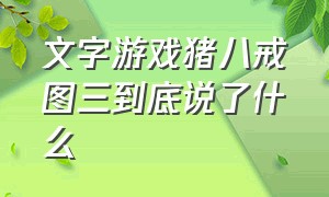 文字游戏猪八戒图三到底说了什么