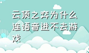 云顶之弈为什么连语音进不去游戏