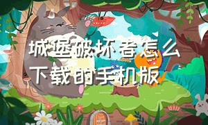 城堡破坏者怎么下载的手机版