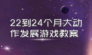 22到24个月大动作发展游戏教案