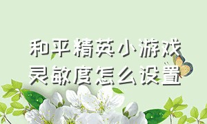 和平精英小游戏灵敏度怎么设置