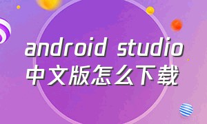 android studio中文版怎么下载