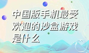 中国版手机最受欢迎的沙盒游戏是什么