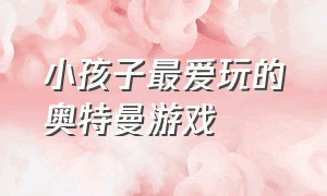 小孩子最爱玩的奥特曼游戏