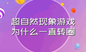 超自然现象游戏为什么一直转圈