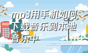 mp3用手机如何下载音乐到本地音乐中