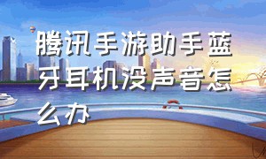 腾讯手游助手蓝牙耳机没声音怎么办