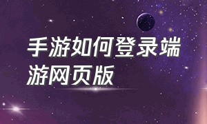 手游如何登录端游网页版