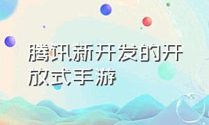 腾讯新开发的开放式手游