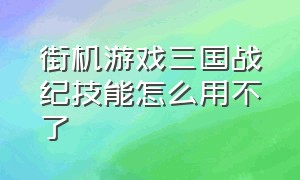 街机游戏三国战纪技能怎么用不了