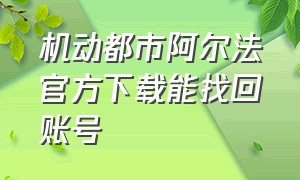 机动都市阿尔法官方下载能找回账号