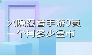 火隐忍者手游0氪一个月多少金币