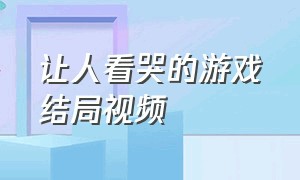 让人看哭的游戏结局视频