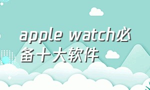 apple watch必备十大软件