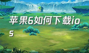 苹果6如何下载ios