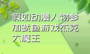 假如动漫人物参加鱿鱼游戏杰克大魔王