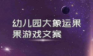 幼儿园大象运果果游戏文案