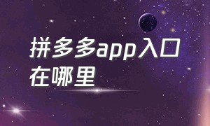 拼多多app入口在哪里