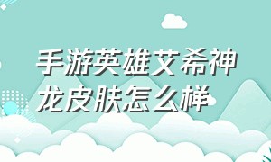 手游英雄艾希神龙皮肤怎么样