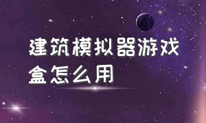 建筑模拟器游戏盒怎么用