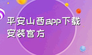 平安山西app下载安装官方