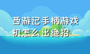 西游记手柄游戏机怎么出绝招