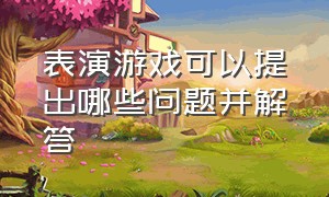 表演游戏可以提出哪些问题并解答