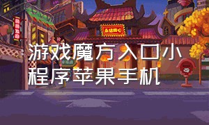 游戏魔方入口小程序苹果手机