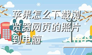 苹果怎么下载浏览器网页的照片到电脑