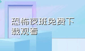 恐怖夜班免费下载观看