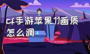 cf手游苹果11画质怎么调