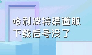 哈利波特渠道服下载后号没了