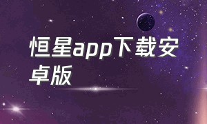 恒星app下载安卓版