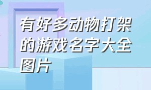 有好多动物打架的游戏名字大全图片