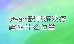 steam缺氧游戏存档在什么位置