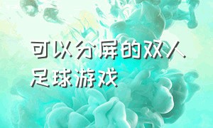 可以分屏的双人足球游戏