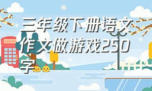 三年级下册语文作文做游戏250字