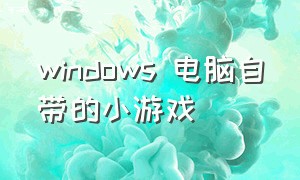 windows 电脑自带的小游戏