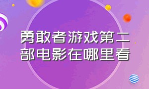 勇敢者游戏第二部电影在哪里看