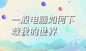 一般电脑如何下载我的世界