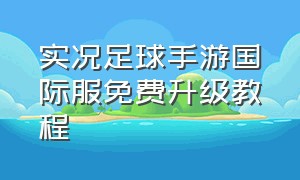 实况足球手游国际服免费升级教程