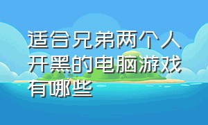 适合兄弟两个人开黑的电脑游戏有哪些