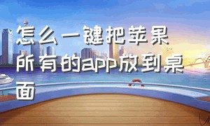 怎么一键把苹果所有的app放到桌面