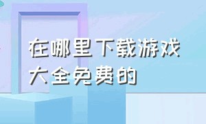 在哪里下载游戏大全免费的